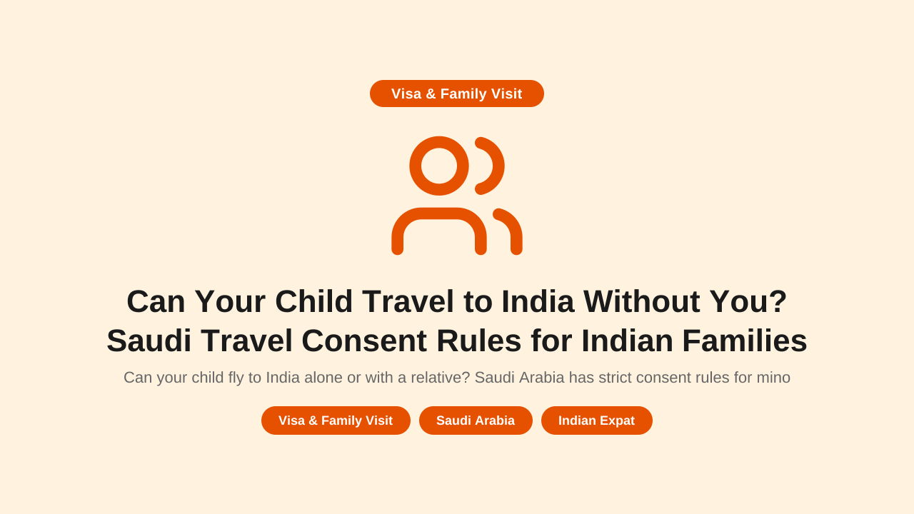 Can Your Child Travel to India Without You? Saudi Travel Consent Rules for Indian Families