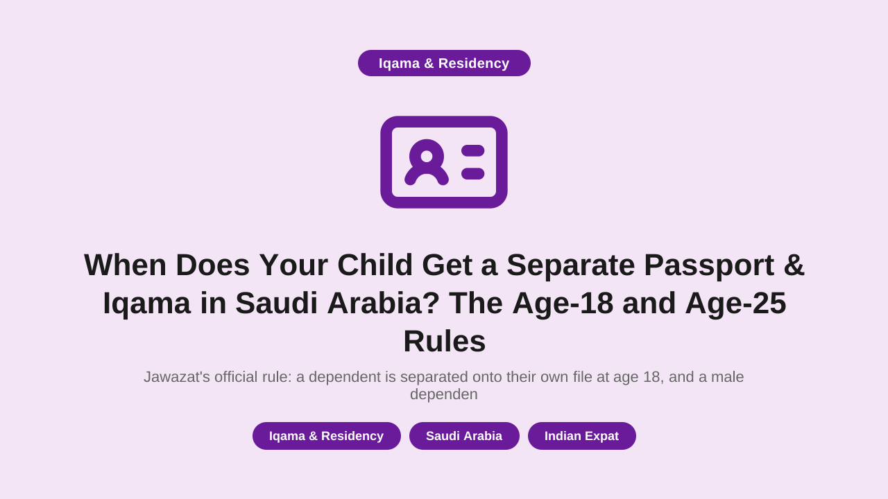 When Does Your Child Get a Separate Passport & Iqama in Saudi Arabia? The Age-18 and Age-25 Rules