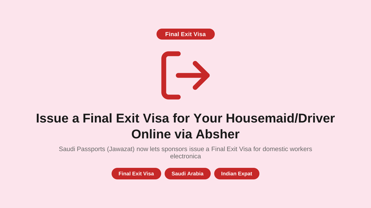 Saudi Passports (Jawazat) now lets sponsors issue a Final Exit Visa for domestic workers electronically via Absher. Step-by-step guide for expat households sending a maid or driver home.