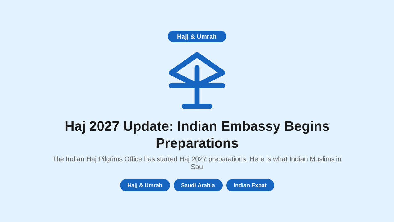 Haj 2027 Update: Indian Embassy Begins Preparations — Key Dates & What Pilgrims Should Know