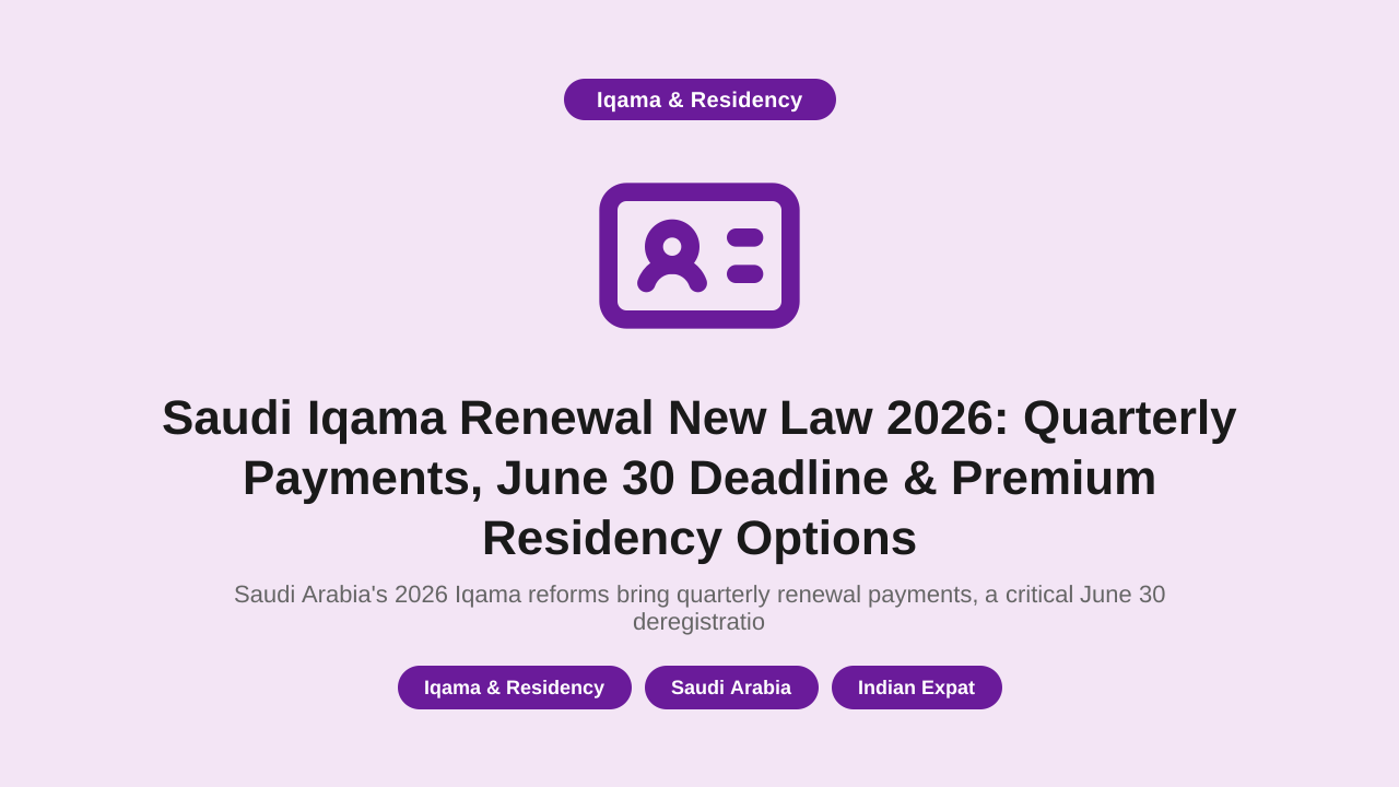 Saudi Arabia's 2026 Iqama reforms bring quarterly renewal payments, a critical June 30 deregistration deadline, new 5-year physical Muqeem cards, and Premium Residency pathways that bypass employer sponsorship. Complete guide for Indian expats and employers.
