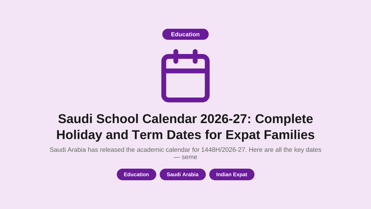 Saudi School Calendar 2026-27: Complete Holiday and Term Dates for Expat Families